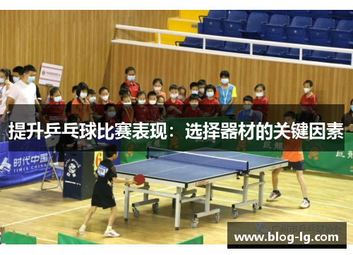 提升乒乓球比赛表现：选择器材的关键因素