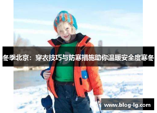 冬季北京：穿衣技巧与防寒措施助你温暖安全度寒冬