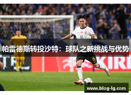 帕雷德斯转投沙特：球队之新挑战与优势
