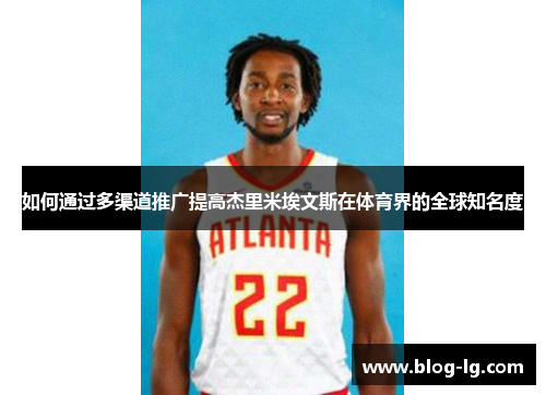 如何通过多渠道推广提高杰里米埃文斯在体育界的全球知名度