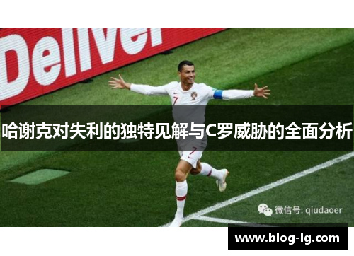 哈谢克对失利的独特见解与C罗威胁的全面分析 哈谢克对失利的独特见解与C罗威胁的全面分析